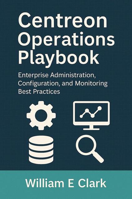 Centreon Operations Playbook: Enterprise Administration, Configuration, and Monitoring Best Practices