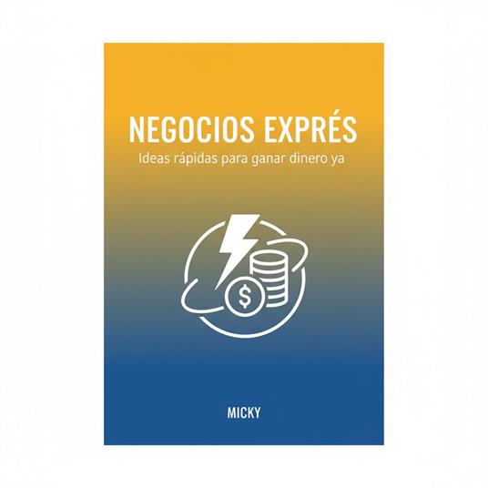 Negocios Exprés: 50 ideas rápidas y sencillas para generar ingresos extra desde casa y comenzar hoy mismo