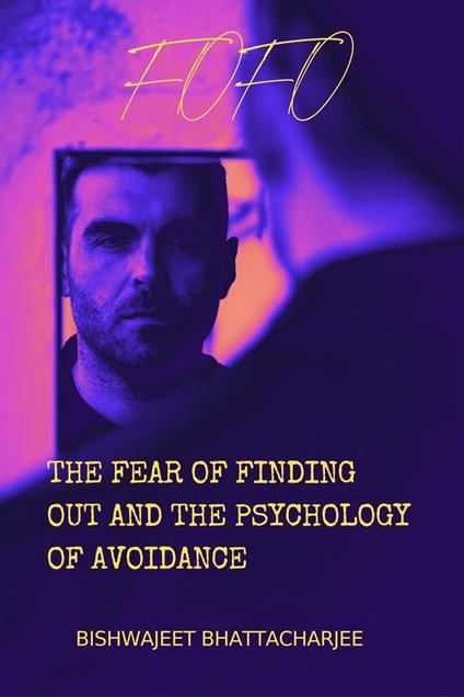 The Fear of Finding Out and the Psychology of Avoidance