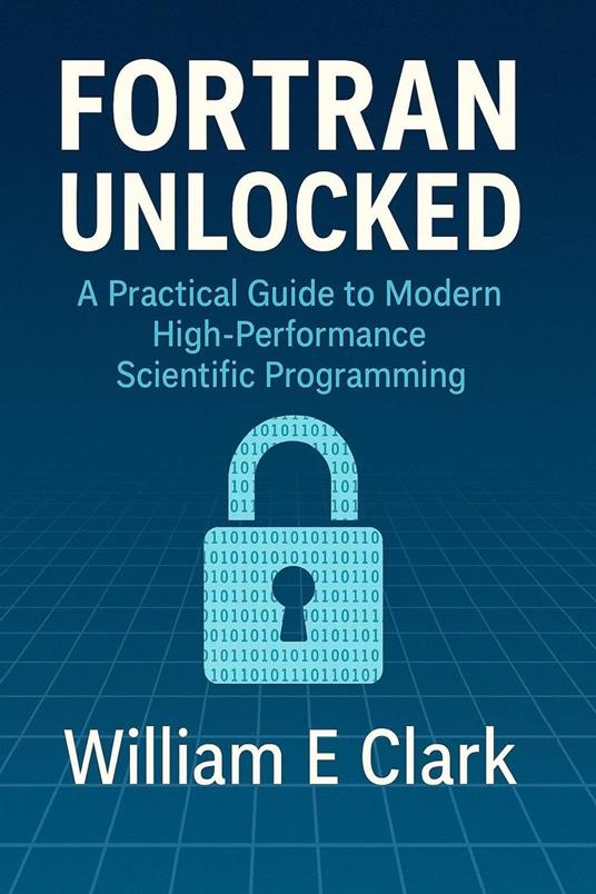 Fortran Unlocked: A Practical Guide to Modern High-Performance Scientific Programming