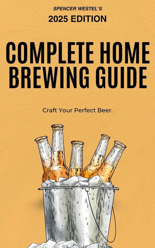 The Complete Home Brewing Guide: Craft Your Perfect Beer