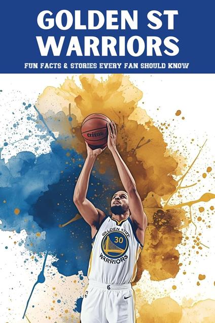 Golden State Warriors: 100 Fun Facts & Stories Every Fan Should Know