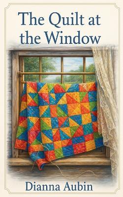 The Quilt at the Window - Dianna Aubin - cover