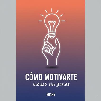 Motívate aunque no tengas ganas: Estrategias prácticas para vencer la pereza, recuperar tu energía y mantener la disciplina incluso en tus peores días