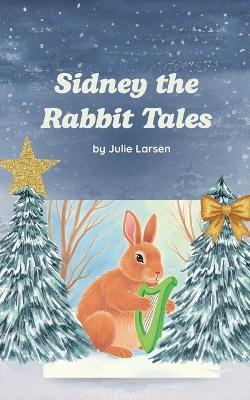 Sidney The Rabbit Tales - Julie Larsen - cover