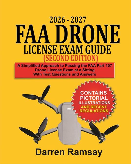 2026 – 2027 FAA Drone License Exam Guide (Second Edition): A Simplified Approach to Passing the FAA Part 107 Drone License Exam at a Sitting with Test Questions and Answers