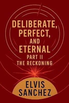 Deliberate, Perfect, and Eternal: Part II the Reckoning - Elvis Sanchez - cover
