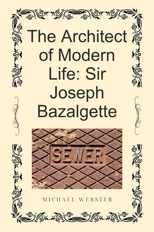 The Architect of Modern Life: Sir Joseph Bazalgette
