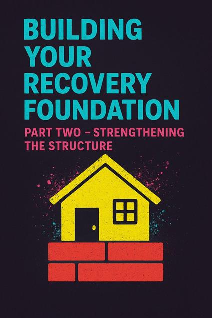 Building Your Recovery Foundation: Part Two – Strengthening the Structure