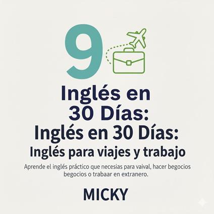 Inglés en 30 Días: Inglés para viajes y trabajo Aprende el inglés práctico que necesitas para viajar, hacer negocios o trabajar en el extranjero.