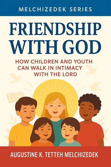 FRIENDSHIP WITH GOD - How Children and Youth Can Walk in Intimacy with the LORD