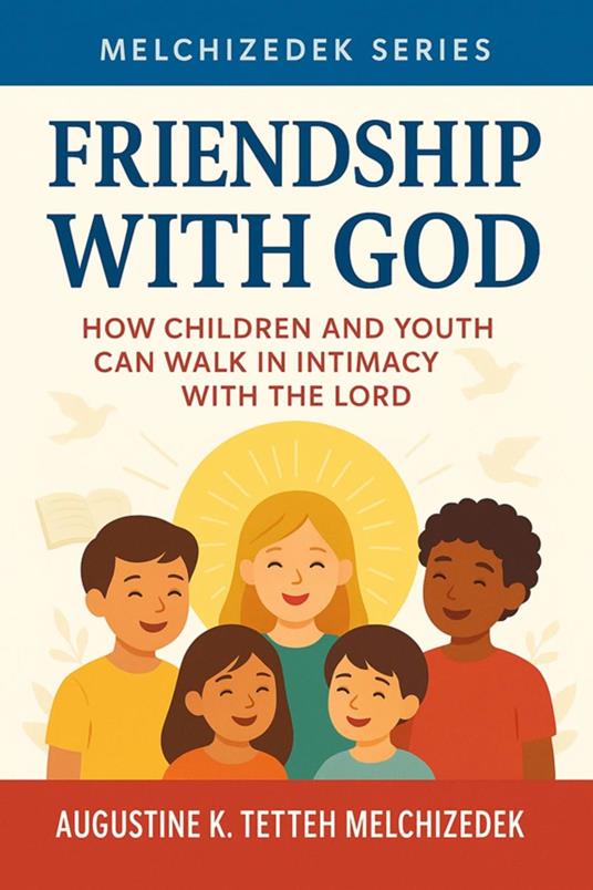 FRIENDSHIP WITH GOD - How Children and Youth Can Walk in Intimacy with the LORD