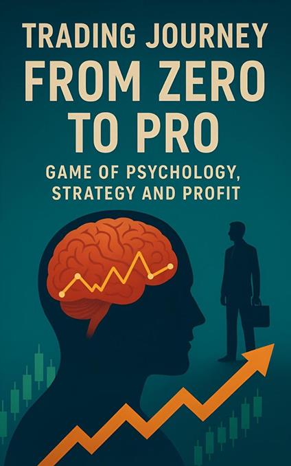 Trading Journey from Zero to Pro: Game of Psychology, Strategy and Profit