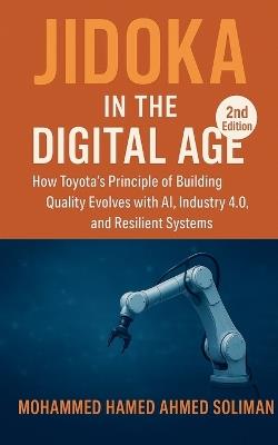 Jidoka in the Digital Age: How Toyota's Principle of Building Quality Evolves with AI, Industry 4.0, and Resilient Systems - Mohammed Hamed Ahmed Soliman - cover