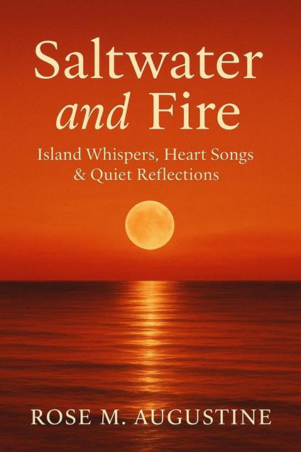 Saltwater and Fire: Island Whispers, Heart Songs & Quiet Reflections