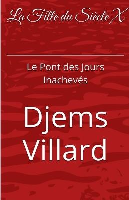 La Fille Du Siècle X: Le Pont des Jours Inachevés - Djems Villard - cover