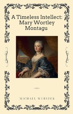 A Timeless Intellect: Mary Wortley Montagu - Michael Webster - cover