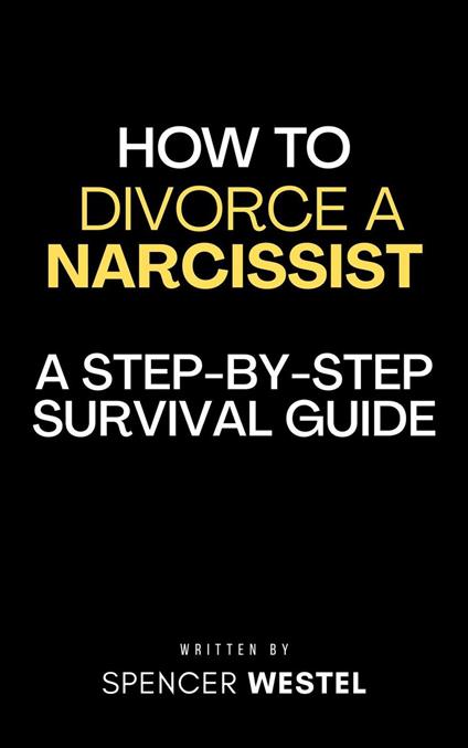 How to Divorce a Narcissist: A Step-by-Step Survival Guide