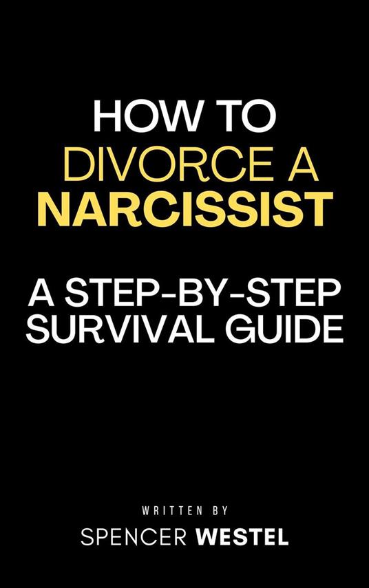 How to Divorce a Narcissist: A Step-by-Step Survival Guide