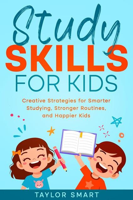 Study Skills for Kids: Create Strategies for Smarter Studying Routines, and Happier Kids
