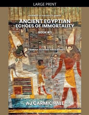 Ancient Egyptian Echoes of Immortality: The Book of Going Forth by Day - Aj Carmichael - cover