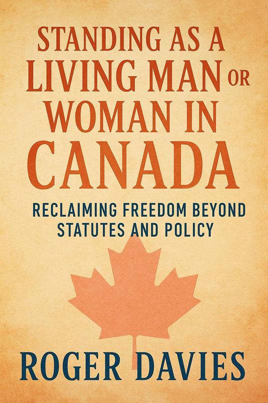 Standing as a Living Man or Woman in Canada: Reclaiming Freedom Beyond Statutes and Policy