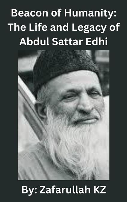 Beacon of Humanity: The Life and Legacy of Abdul Sattar Edhi