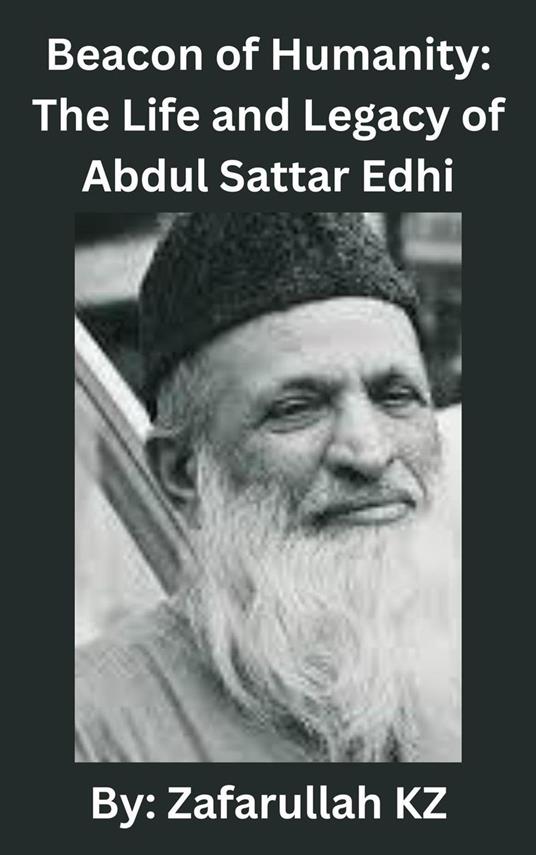 Beacon of Humanity: The Life and Legacy of Abdul Sattar Edhi