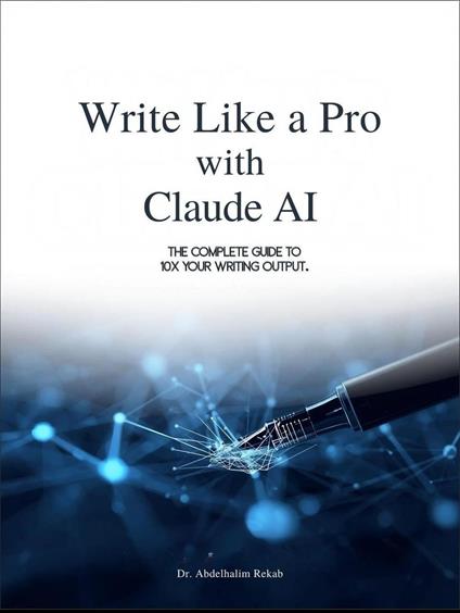 Write Like a Pro with Claude AI: The Complete Guide to 10x Your Writing Output