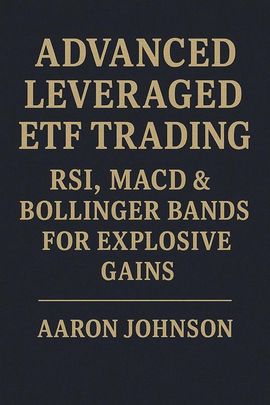 Advanced Leveraged ETF Trading: RSI, MACD & Bollinger Bands for Explosive Gains.