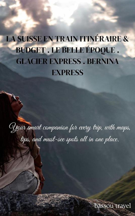 LA SUISSE EN TRAIN ITINÉRAIRE & BUDGET . LE BELLE ÉPOQUE . GLACIER EXPRESS . BERNINA EXPRESS