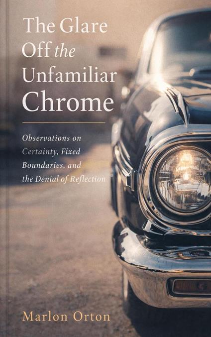 The Glare Off the Unfamiliar Chrome: Observations on Certainty, Fixed Boundaries, and the Denial of Reflection