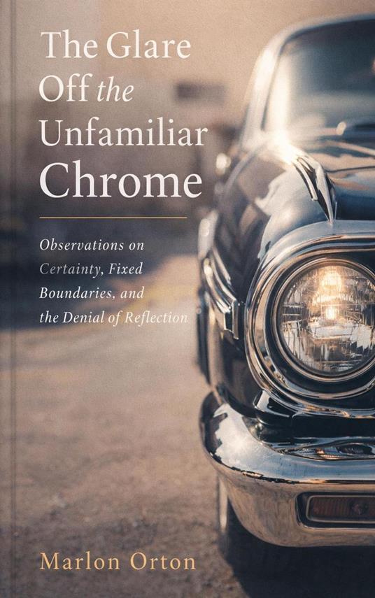 The Glare Off the Unfamiliar Chrome: Observations on Certainty, Fixed Boundaries, and the Denial of Reflection