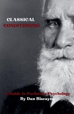 Classical Conditioning: A Guide to Pavlovian Psychology - Dan Biscayne - cover