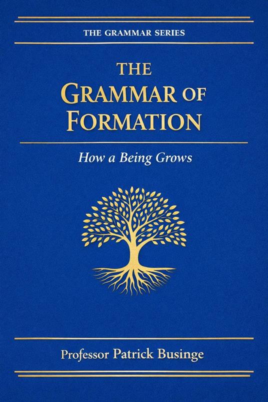 The Grammar of Formation: How a Being Grows