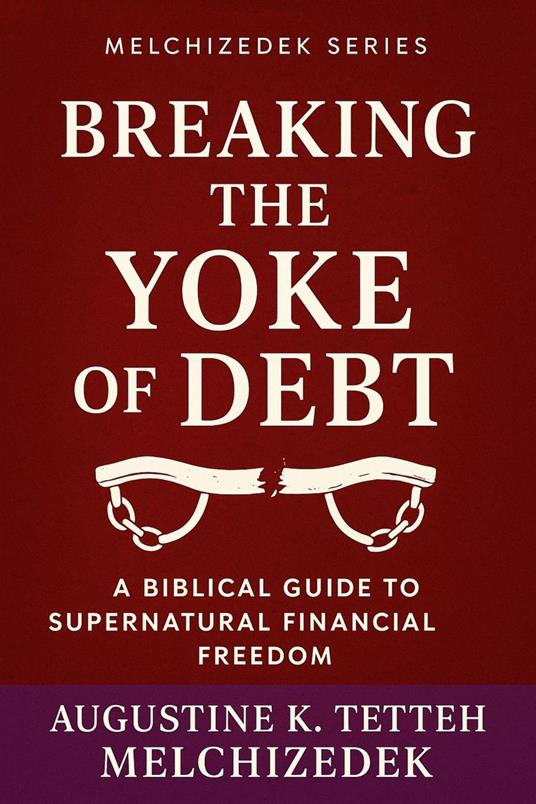 Breaking the Yoke of Debt - A Biblical Guide to Supernatural Financial Freedom