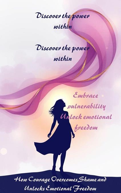 How Courage Overcomes Shame and Unlocks Emotional Freedom