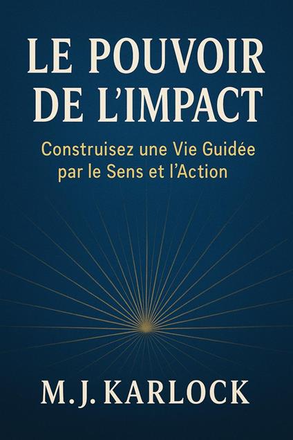 “LE POUVOIR DE L’IMPACT : Construisez une Vie Guidée par le Sens et l'Action”