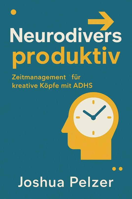 Neurodivers produktiv – Zeitmanagement für kreative Köpfe mit ADHS