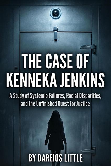 The Case of Kenneka Jenkins: A Study of Systemic Failures, Racial Disparities, and the Unfinished Quest for Justice