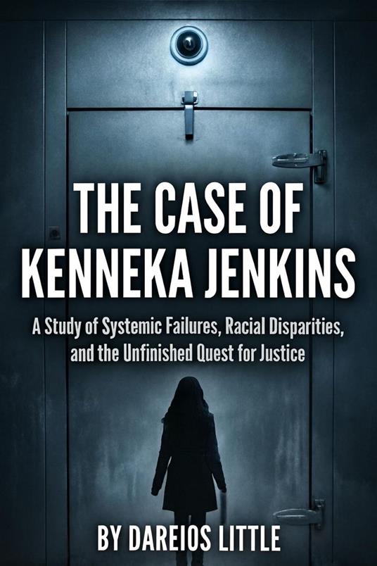 The Case of Kenneka Jenkins: A Study of Systemic Failures, Racial Disparities, and the Unfinished Quest for Justice