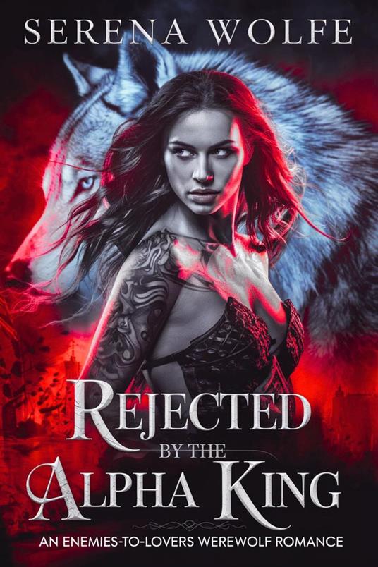 Rejected by the Alpha King : An Enemies-to-Lovers Werewolf Romance