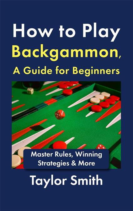 How to Play Backgammon, a Guide for Beginners: Master Rules, Winning Strategies & More