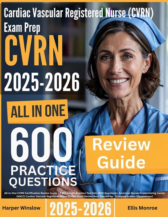 Cardiac Vascular Registered Nurse (CVRN) Exam Prep: All-In-One Guide with 4 Full Sets of 600 Practice Questions with detailed explanation |ANCC CVRN Certification Review