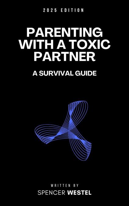 Parenting with a Toxic Partner: A Survival Guide