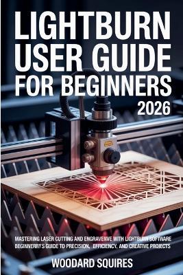Lightburn user guide For Beginners 2026 - Woodard Squires - cover
