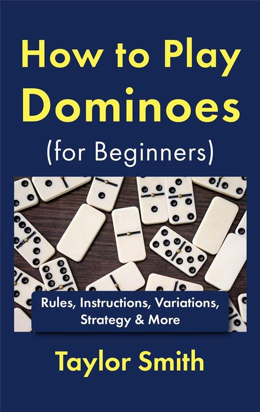 How to Play Dominoes (for Beginners): Rules, Instructions, Variations, Strategy & More