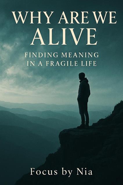 Why are We Alive: Finding Meaning in a Fragile Life