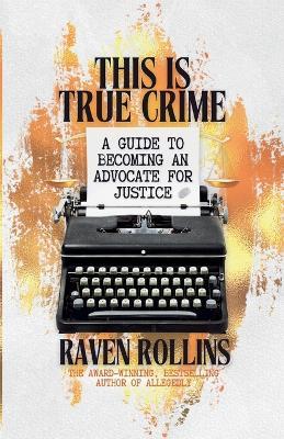 This Is True Crime: A Guide to Becoming an Advocate for Justice - Raven Rollins - cover
