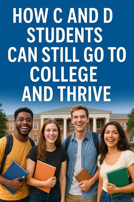 How C and D Students Can Still Go to College and Thrive - Dr. Cheryl Carter - ebook